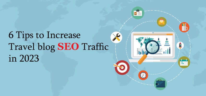 6 Tips To Increase Travel Blog SEO Traffic In 2023