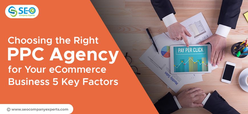 Choosing the Right PPC Agency for Your eCommerce Business: 5 Key Factors