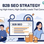 B2B SEO Strategy: Driving High-Intent, High-Quality Leads That Convert